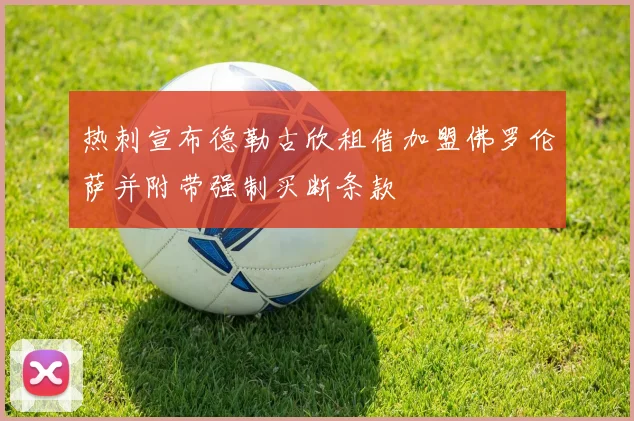 热刺宣布德勒古欣租借加盟佛罗伦萨并附带强制买断条款
